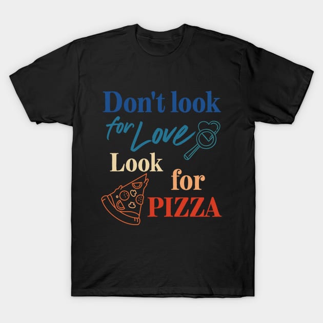 Pizza lover. Don't look for love look for pizza. T-Shirt by Fiasco Designs